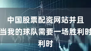 中国股票配资网站并且当我的球队需要一场胜利时