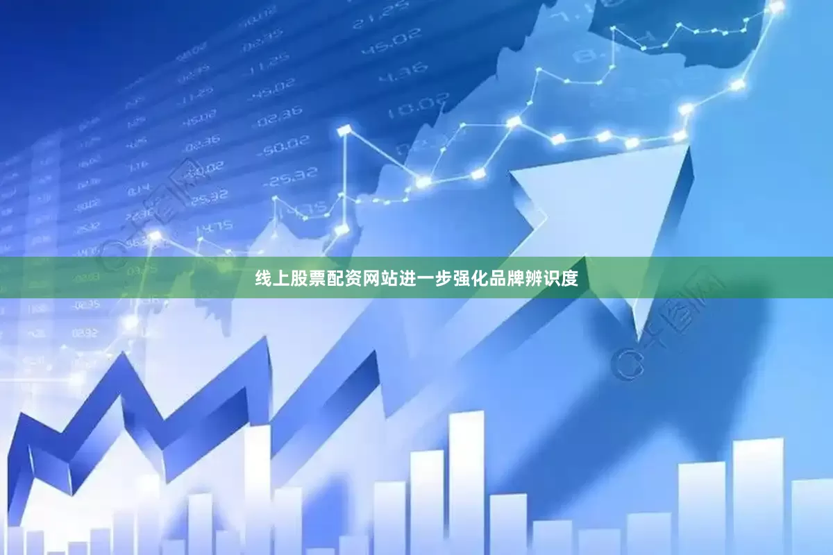 线上股票配资网站进一步强化品牌辨识度
